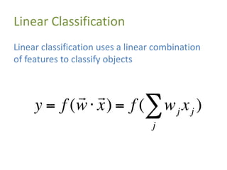 Linear Classification
Linear classification uses a linear combination
of features to classify objects
 