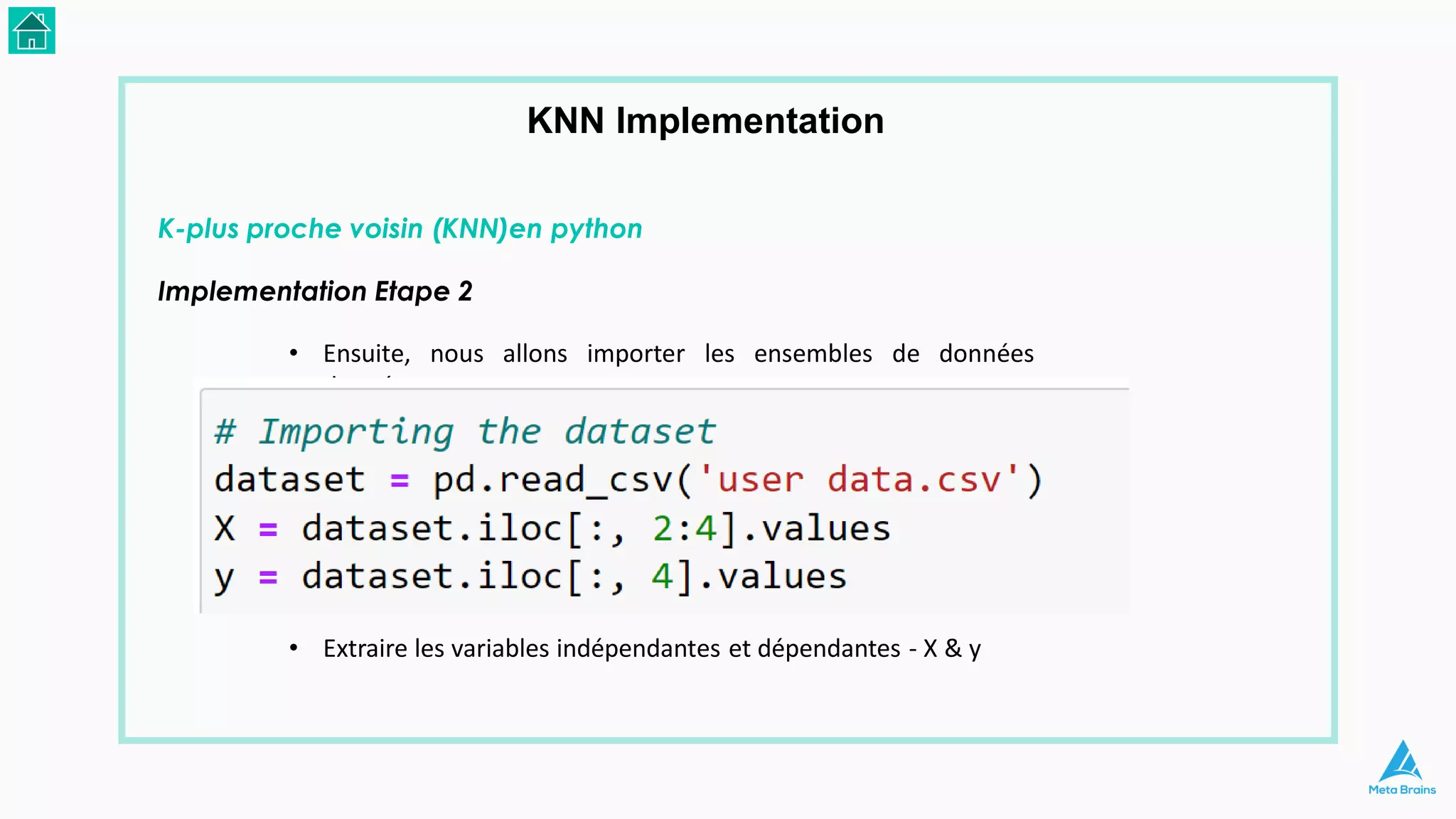 KNN Implementation
Implementation Etape 2
• Ensuite, nous allons importer les ensembles de données
donnés.
• Extraire les variables indépendantes et dépendantes - X & y
K-plus proche voisin (KNN)en python
 