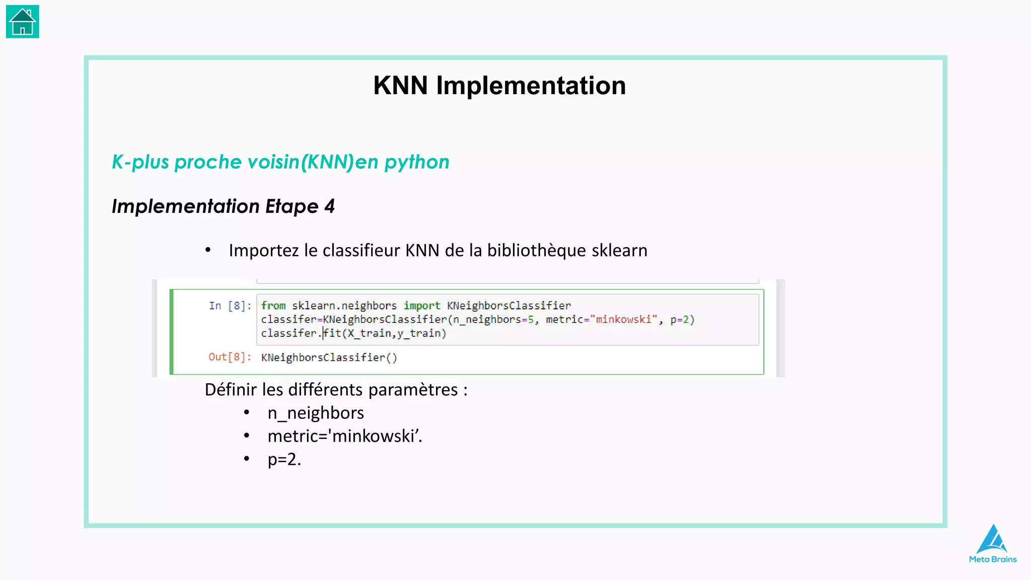 KNN Implementation
Implementation Etape 4
• Importez le classifieur KNN de la bibliothèque sklearn
Définir les différents paramètres :
• n_neighbors
• metric='minkowski’.
• p=2.
K-plus proche voisin(KNN)en python
 