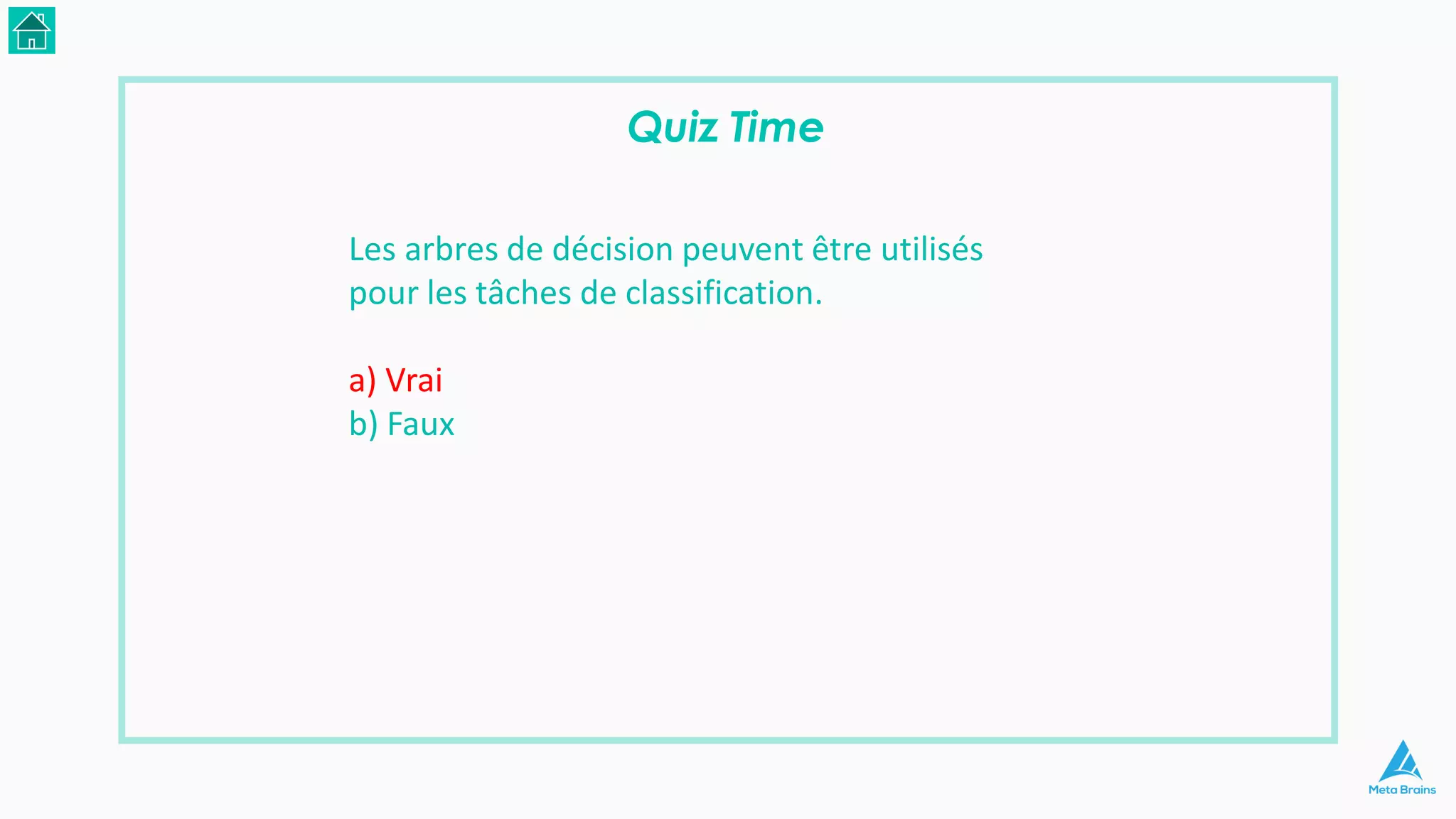 Quiz Time
Les arbres de décision peuvent être utilisés
pour les tâches de classification.
a) Vrai
b) Faux
 