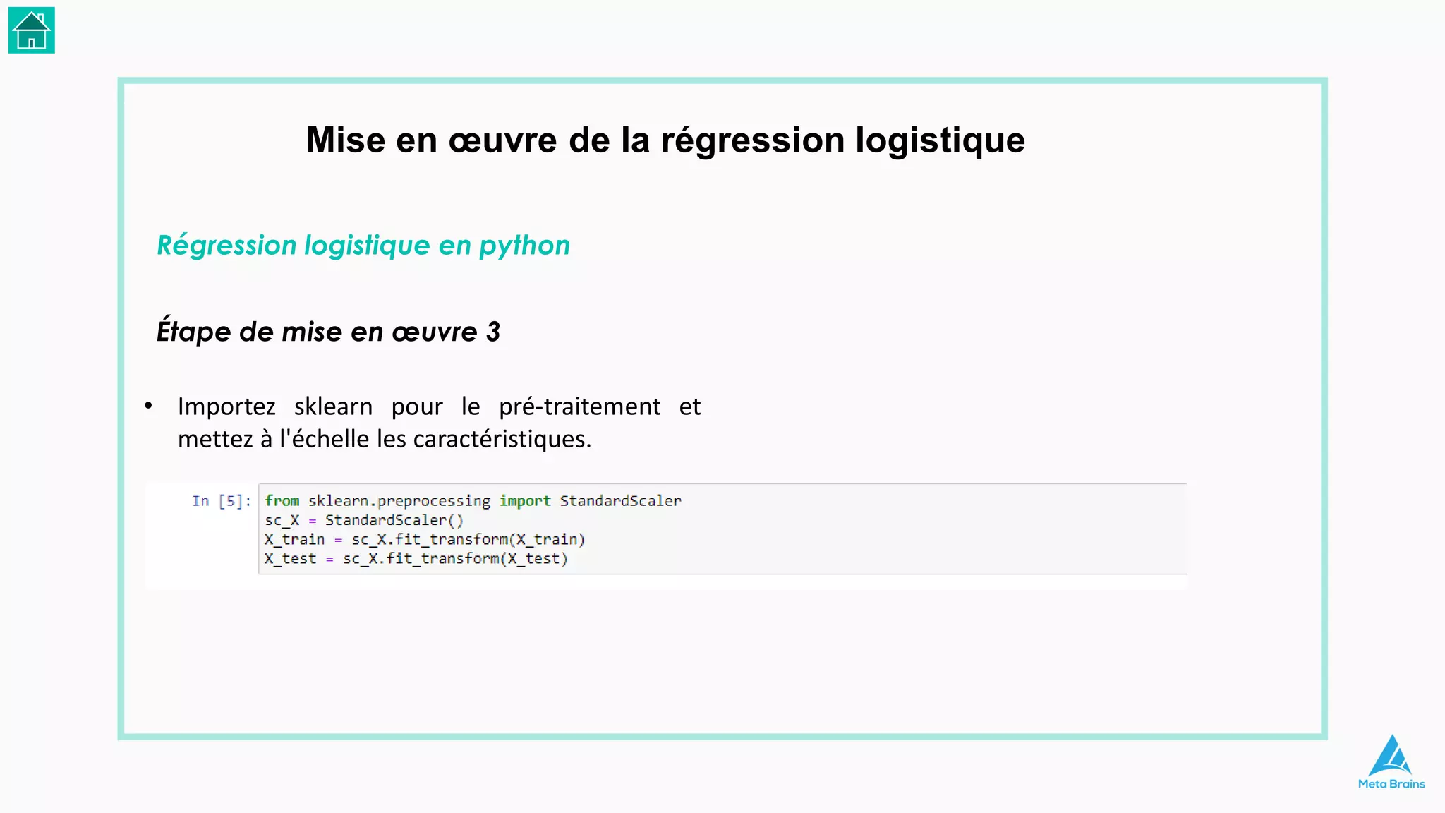 Mise en œuvre de la régression logistique
Régression logistique en python
Étape de mise en œuvre 3
• Importez sklearn pour le pré-traitement et
mettez à l'échelle les caractéristiques.
 