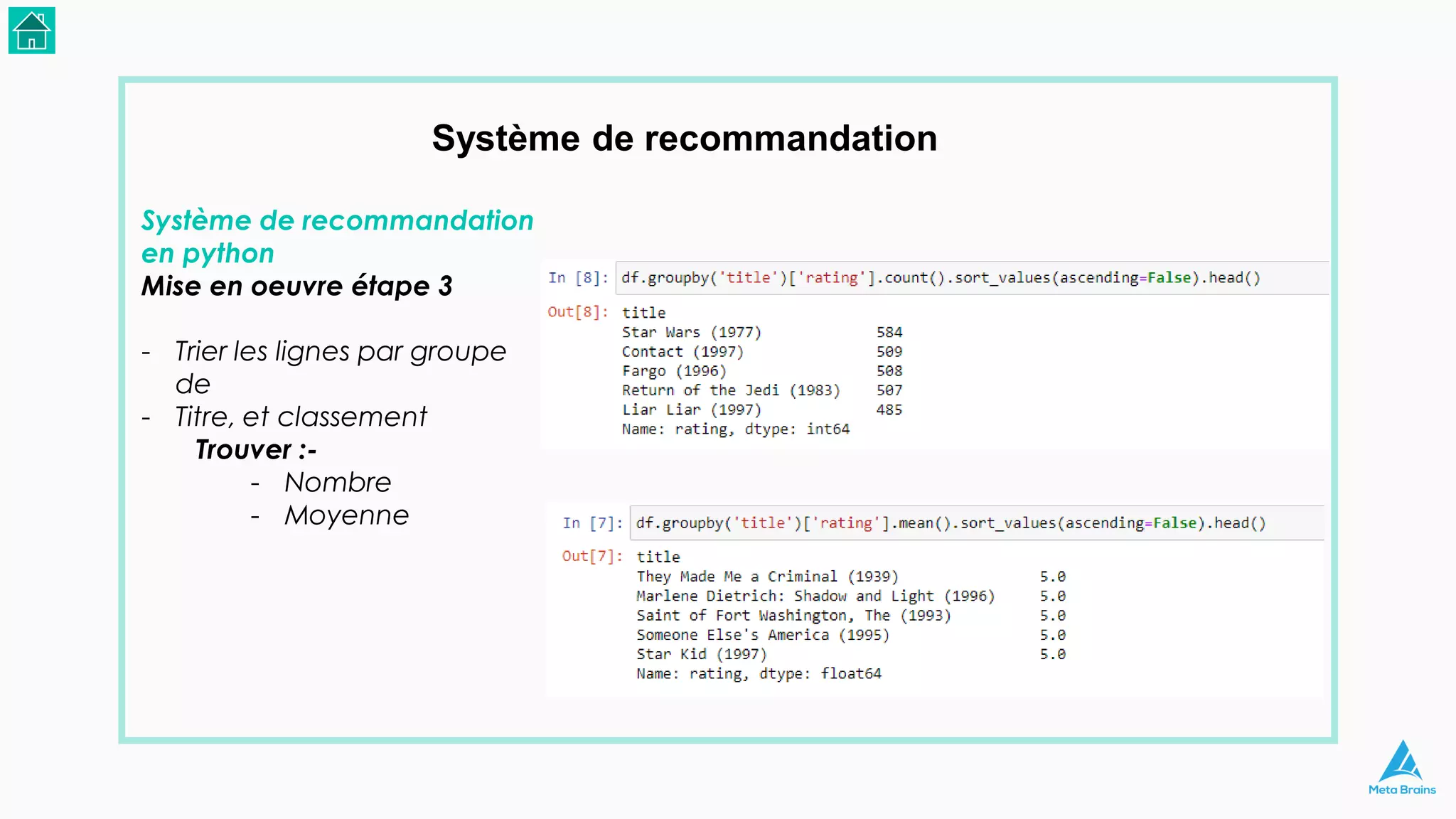 Système de recommandation
Système de recommandation
en python
Mise en oeuvre étape 3
- Trier les lignes par groupe
de
- Titre, et classement
Trouver :-
- Nombre
- Moyenne
 