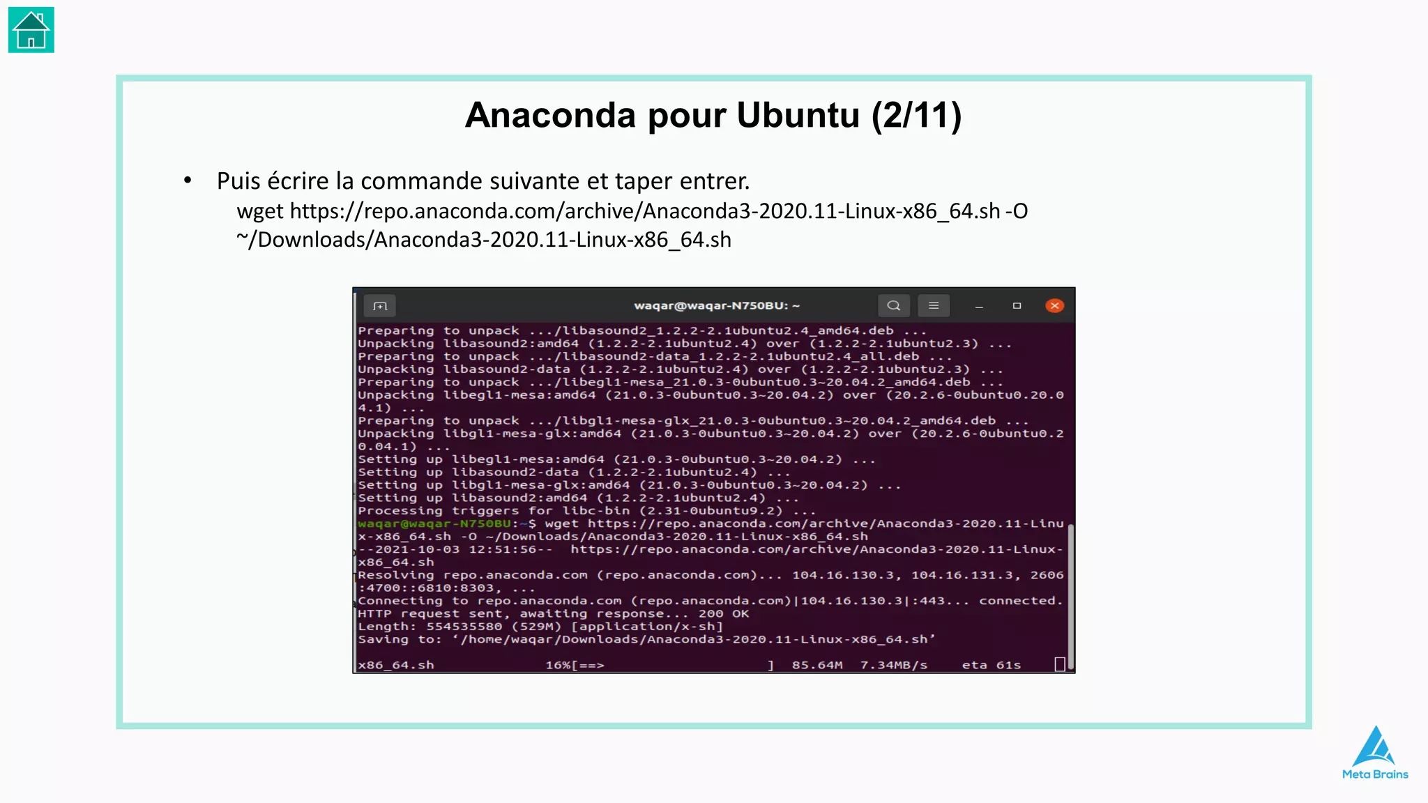 • Puis écrire la commande suivante et taper entrer.
wget https://repo.anaconda.com/archive/Anaconda3-2020.11-Linux-x86_64.sh -O
~/Downloads/Anaconda3-2020.11-Linux-x86_64.sh
Anaconda pour Ubuntu (2/11)
 