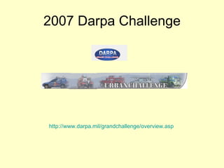2007 Darpa Challenge http://www.darpa.mil/grandchallenge/overview.asp                                                                                                                                   
