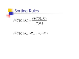 Sorting Rules
                   P(C (i ), Ri )
P (C (i ) | Ri ) =
                     P ( Ri )


P (C (i ) | Ri , ¬Ri −1 , L , ¬R1 )
 