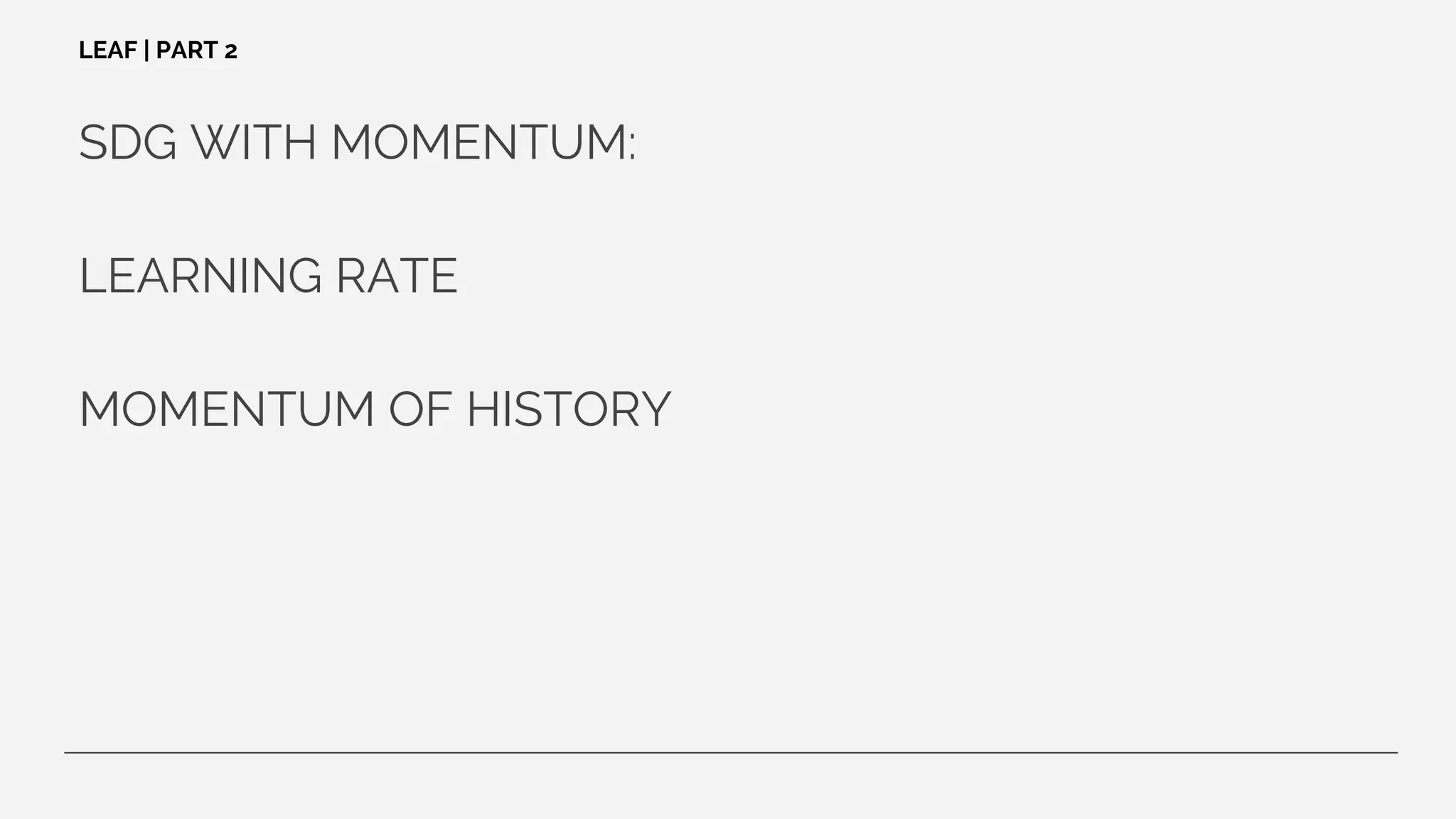 SDG WITH MOMENTUM:
LEARNING RATE
MOMENTUM OF HISTORY
LEAF | PART 2
 