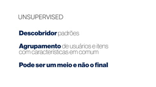 CLUSTERING
Alvos são agrupamentos
“Quais são os grupos dos usuários
do Globo Esporte?”
 