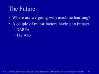 The Future Where are we going with machine learning? A couple of major factors having an impact DARPA The Web 