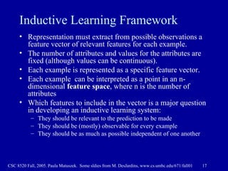 Inductive Learning Framework <ul><li>Representation must extract from possible observations a feature vector of relevant f...