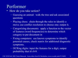 Performer <ul><li>How do you take action? </li></ul><ul><ul><li>Guessing an animal:  walk the tree and ask associated ques...