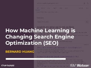 How Machine Learning is
Changing Search Engine
Optimization (SEO)
BERNARD HUANG
 