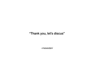 –masasdani 
“Thank you, let’s discus”
 