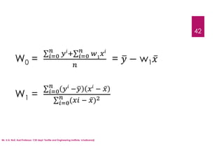 42
W0 =
∑ ∑
= − w1 ̅
W1 =
∑ ̅
∑ ( ̅)
Mr. U.A. Nuli, Asst.Professor, CSE dept, Textile and Engineering Institute, Ichalkaranji
 