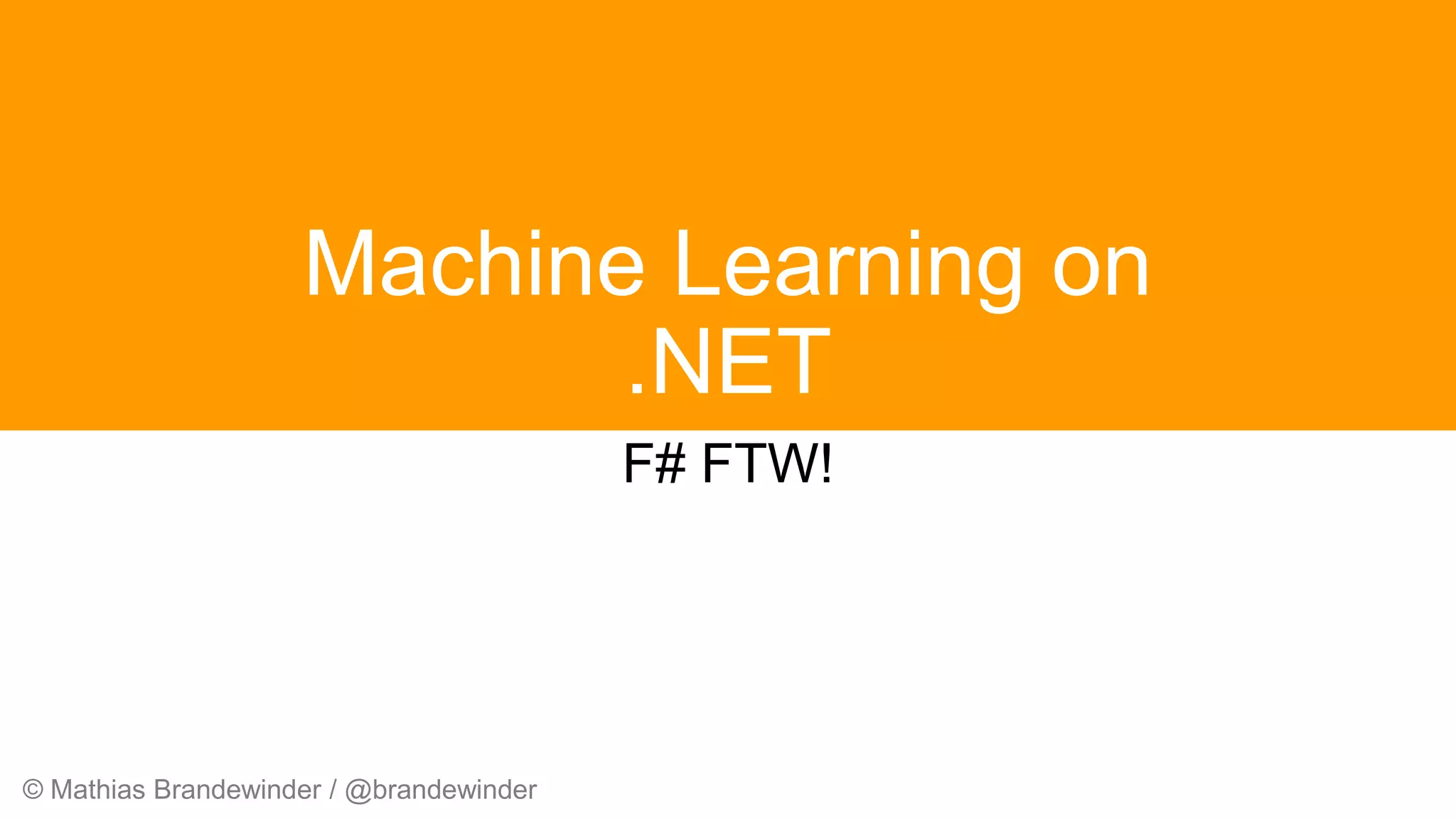 © Mathias Brandewinder / @brandewinder
Machine Learning on
.NET
F# FTW!
 