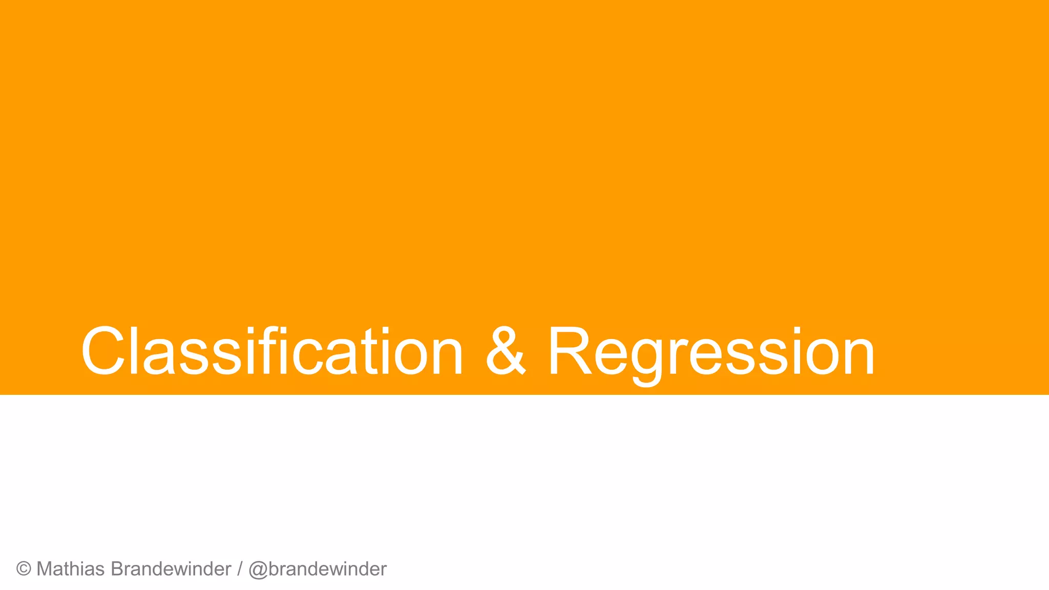 © Mathias Brandewinder / @brandewinder
Classification & Regression
 