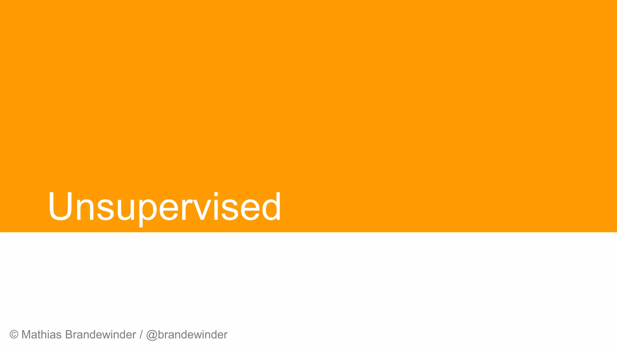 © Mathias Brandewinder / @brandewinder
Unsupervised
 