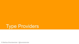 © Mathias Brandewinder / @brandewinder
Type Providers
 