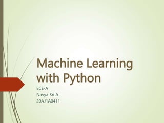 Machine Learning
with Python
ECE-A
Navya Sri A
20AJ1A0411
 