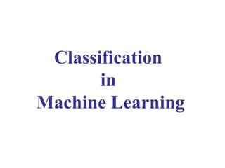 Classification
in
Machine Learning
 