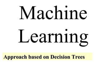 Machine Learning Approach based on Decision Trees 