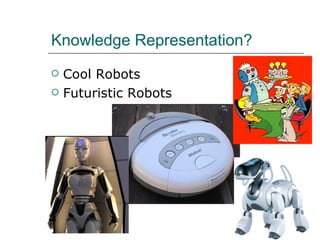 Knowledge Representation? Cool Robots Futuristic Robots 