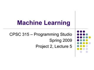 Machine Learning  CPSC 315 – Programming Studio Spring 2009 Project 2, Lecture 5 