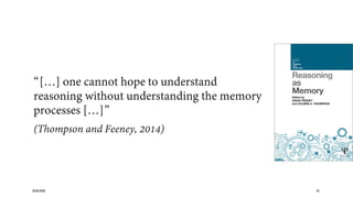 “[…] one cannot hope to understand
reasoning without understanding the memory
processes […]”
(Thompson and Feeney, 2014)
20/08/2020 43
 