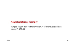 24/06/2020 60
Neural relational memory
Hung Le, Truyen Tran, Svetha Venkatesh, “Self-attentive associative
memory”, ICML'20.
 