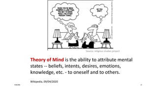24/06/2020 67
Theory of Mind is the ability to attribute mental
states -- beliefs, intents, desires, emotions,
knowledge, etc. - to oneself and to others.
Wikipedia, 09/04/2020
Source: religious studies project
 