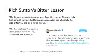 Rich Sutton’s Bitter Lesson
24/06/2020 79
“The biggest lesson that can be read from 70 years of AI research is
that general methods that leverage computation are ultimately the
most effective, and by a large margin. ”
“The two methods that seem to
scale arbitrarily in this way
are search and learning.”
http://www.incompleteideas.net/IncIdeas/BitterLesson.html
 