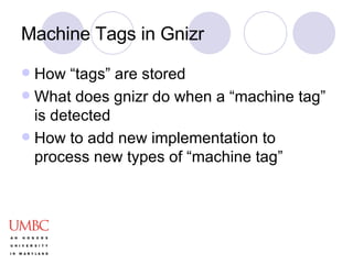 Machine Tags in Gnizr How “tags” are stored What does gnizr do when a “machine tag” is detected How to add new implementation to process new types of “machine tag” 