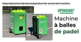 Machine
à balles
de padel
https://spinshot.fr/products/spinshot-lite-tennis-ball-machine
 