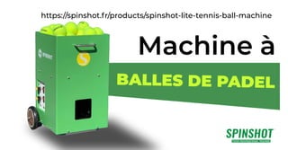 Machine à
BALLES DE PADEL
https://spinshot.fr/products/spinshot-lite-tennis-ball-machine
 