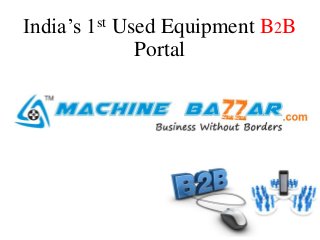India’s 1st Used Equipment B2B
Portal
 