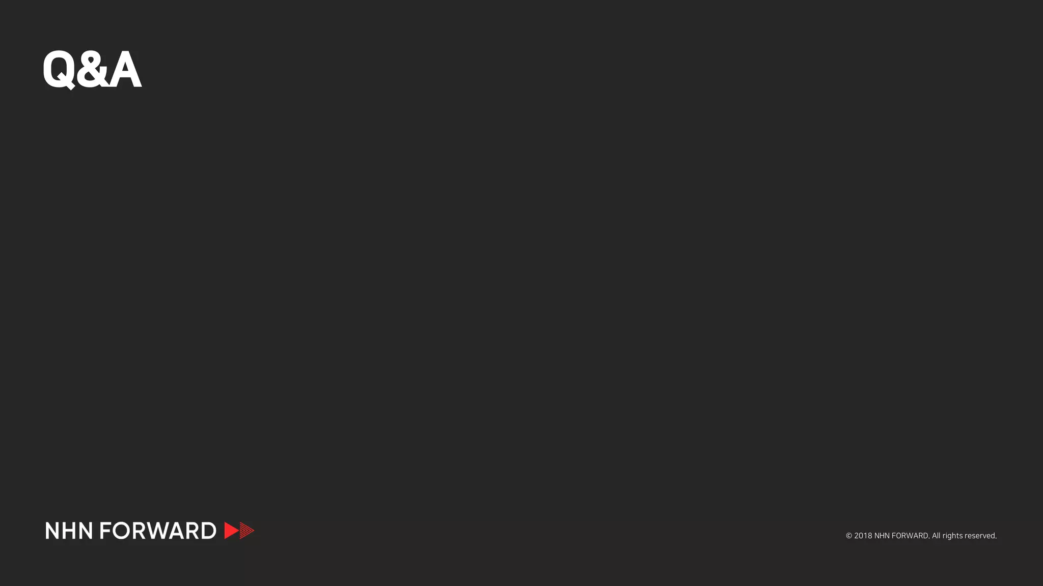 © 2018 NHN FORWARD. All rights reserved.
Q&A
 