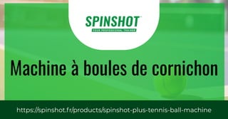 Machine à boules de cornichon
https://spinshot.fr/products/spinshot-plus-tennis-ball-machine
 