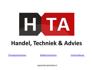 Handel, Techniek & Advies
Transportsystemen     Bakkerijmachines    machinebouw



                    www.hta-techniek.nl
 