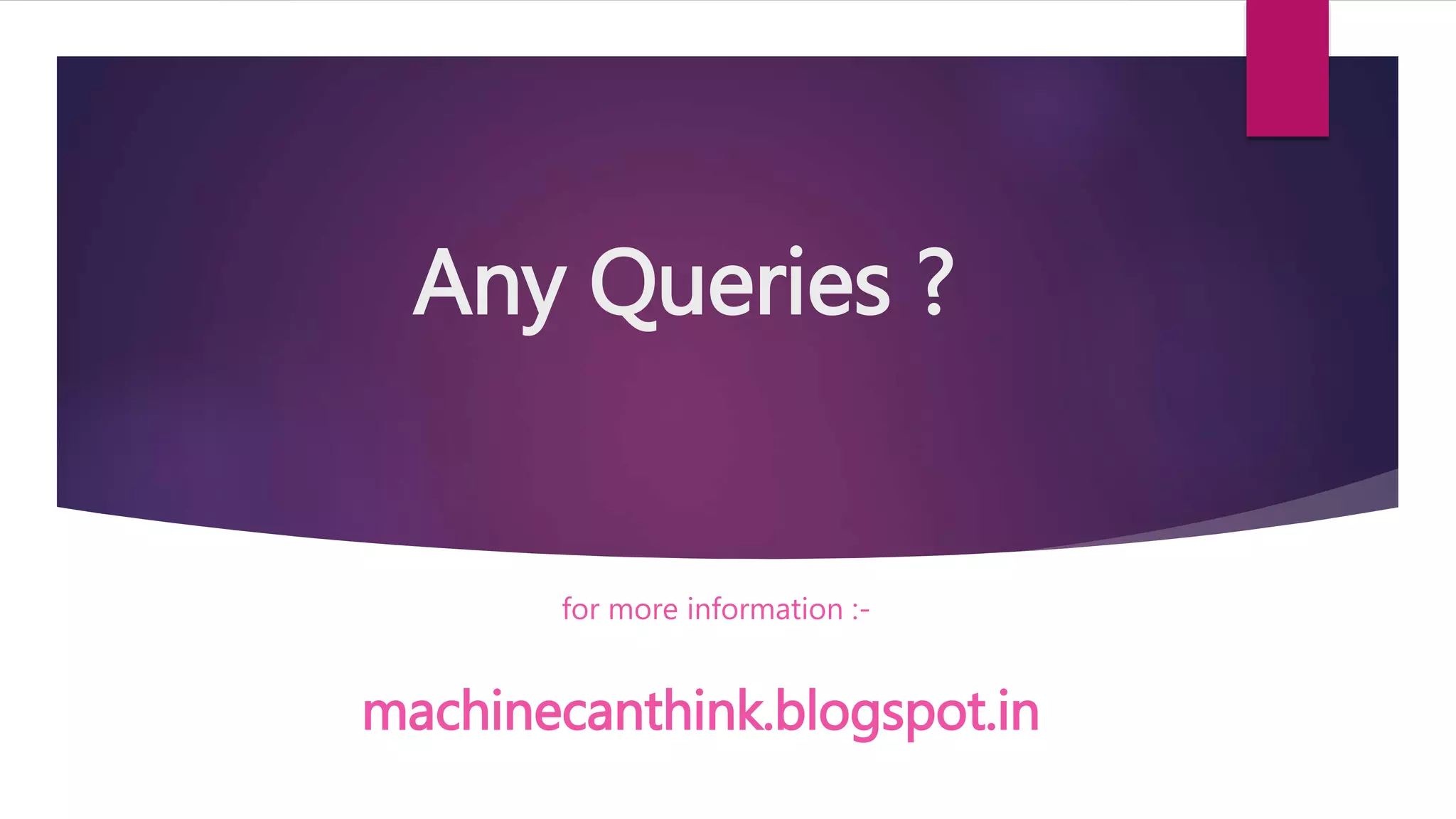 Any Queries ?
for more information :-
machinecanthink.blogspot.in
 
