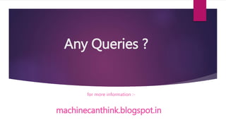 Any Queries ?
for more information :-
machinecanthink.blogspot.in
 