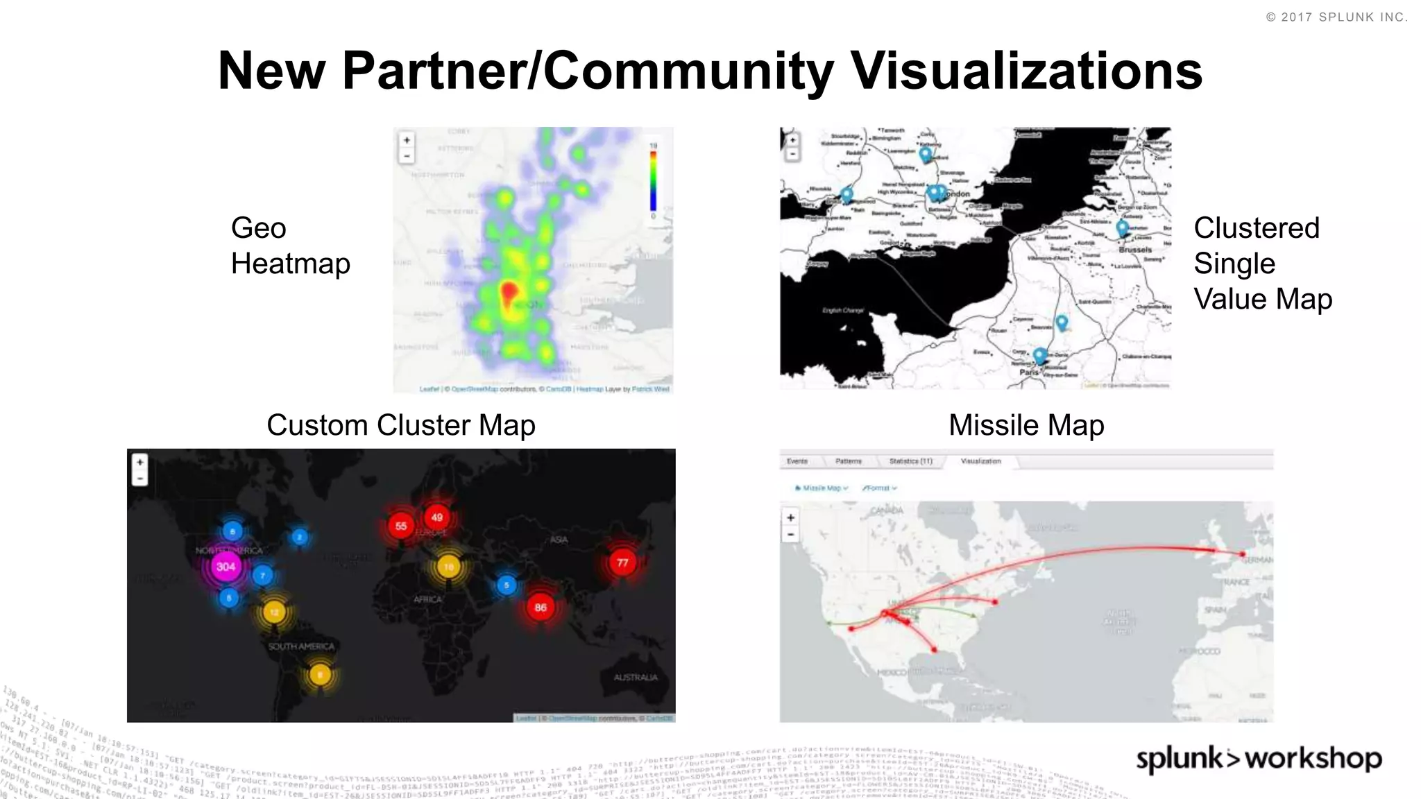 © 2017 SPLUNK INC.
New Partner/Community Visualizations
Geo
Heatmap
Custom Cluster Map
Clustered
Single
Value Map
Missile Map
 