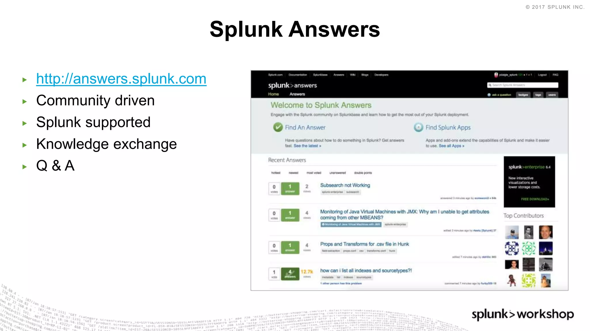 © 2017 SPLUNK INC.
▶ http://answers.splunk.com
▶ Community driven
▶ Splunk supported
▶ Knowledge exchange
▶ Q & A
Splunk Answers
 
