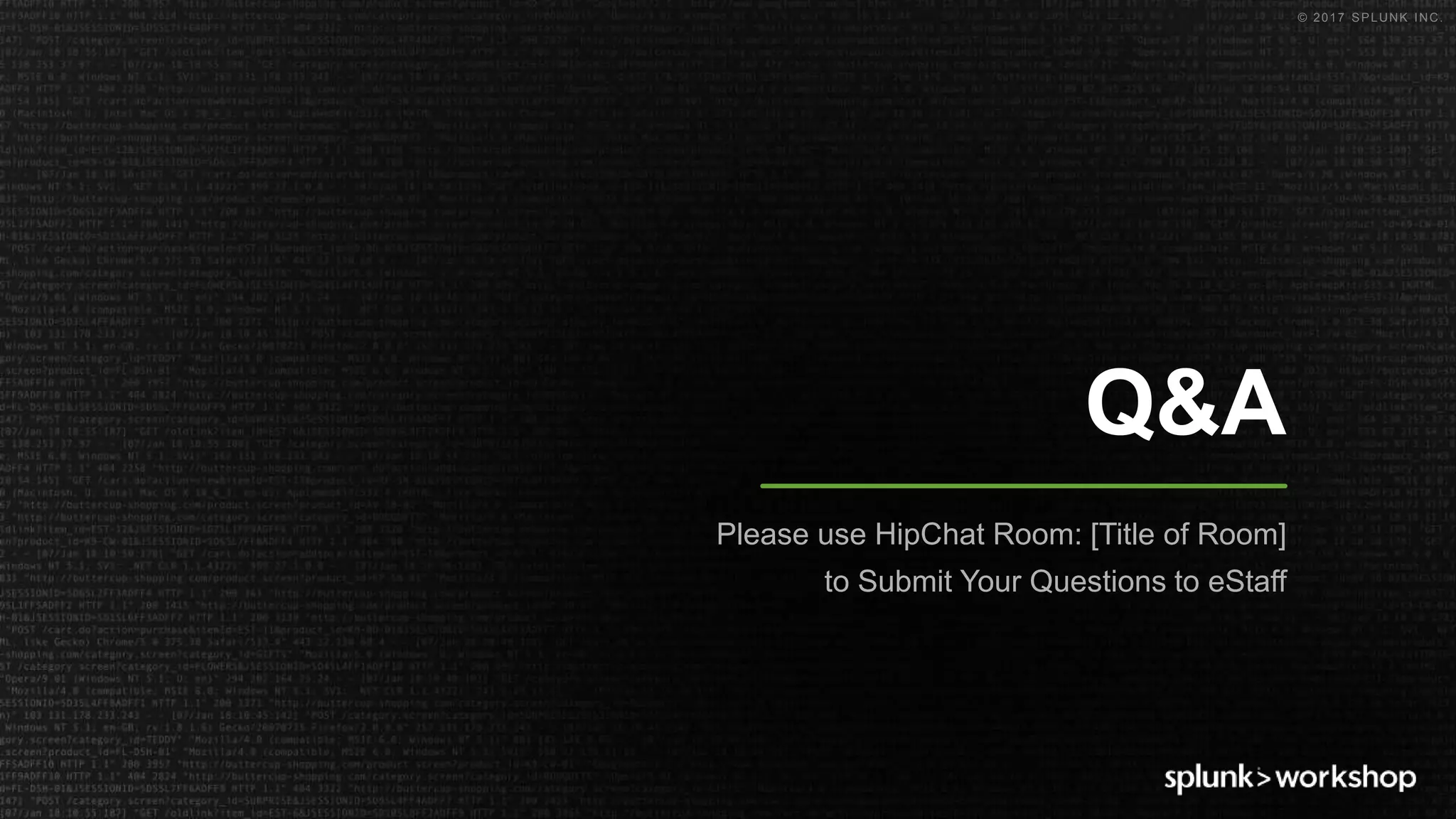 © 2017 SPLUNK INC.
Q&A
Please use HipChat Room: [Title of Room]
to Submit Your Questions to eStaff
 