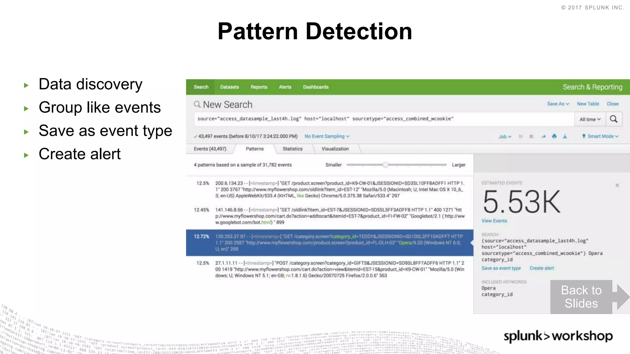 © 2017 SPLUNK INC.
▶ Data discovery
▶ Group like events
▶ Save as event type
▶ Create alert
Pattern Detection
Back to
Slides
 