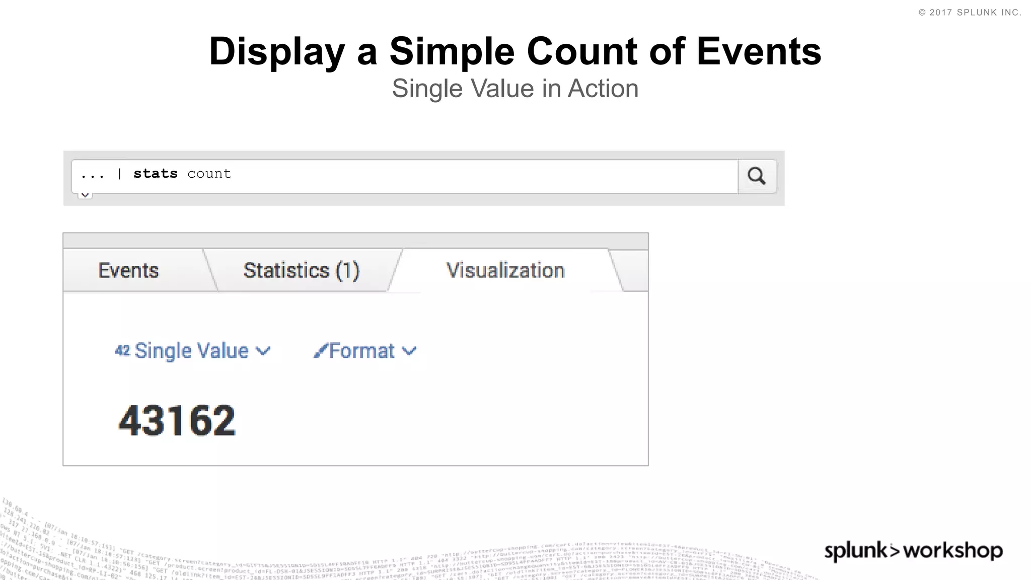 © 2017 SPLUNK INC.
Display a Simple Count of Events
Single Value in Action
... | stats count
 