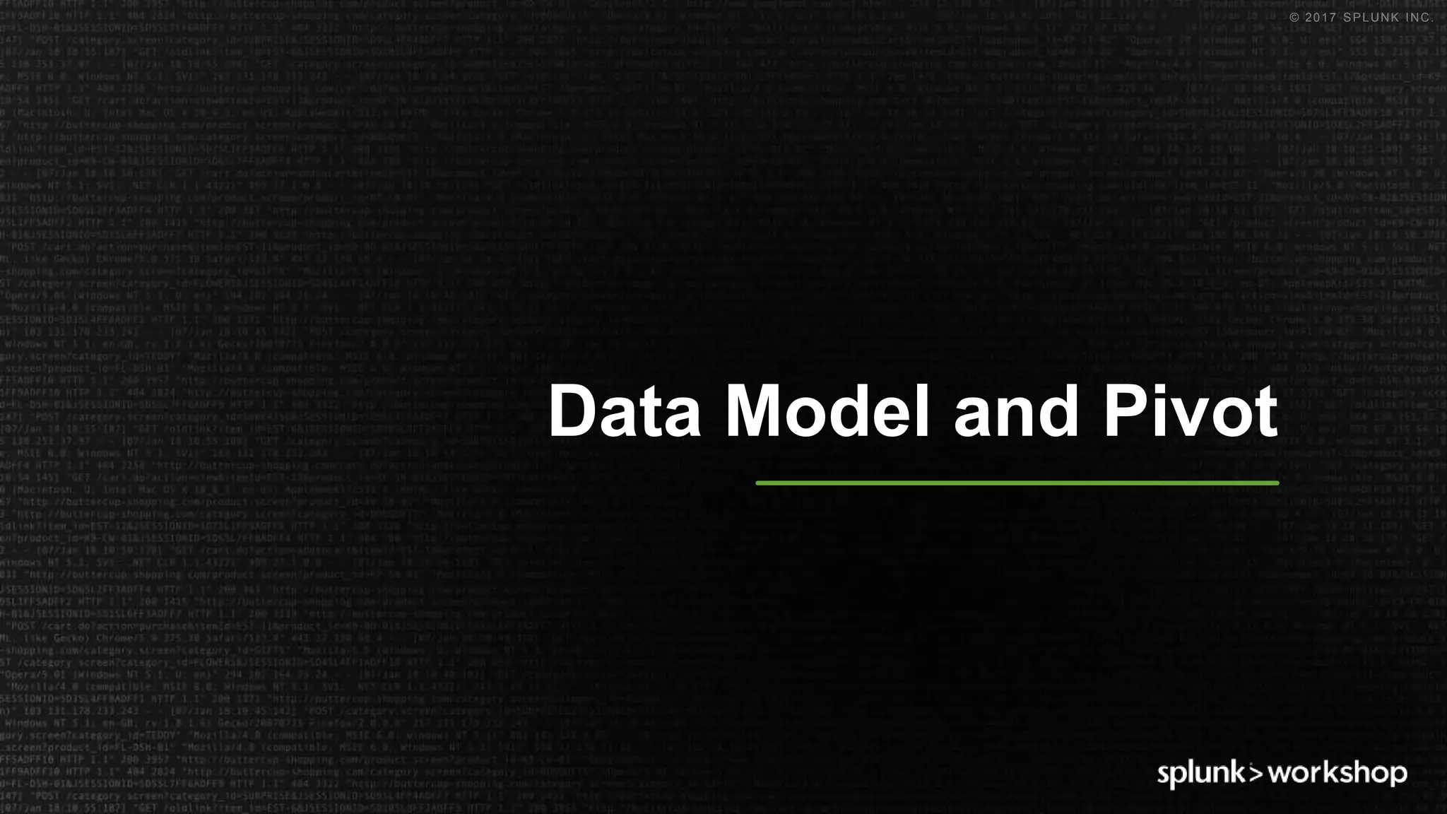 © 2017 SPLUNK INC.
Data Model and Pivot
 