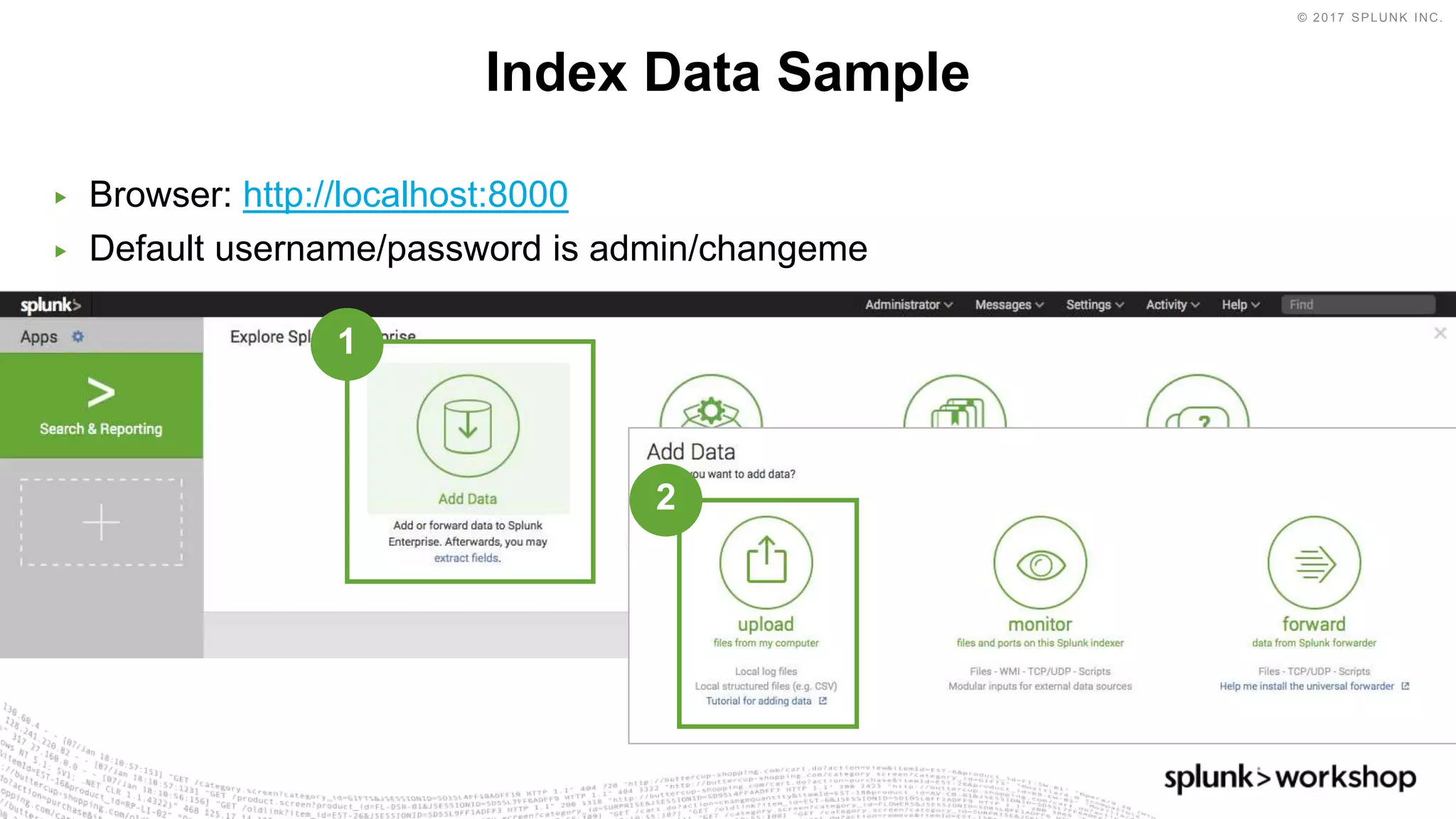 © 2017 SPLUNK INC.
▶ Browser: http://localhost:8000
▶ Default username/password is admin/changeme
Index Data Sample
1
2
 