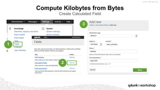 © 2017 SPLUNK INC.
Compute Kilobytes from Bytes
Create Calculated Field
1
2
3
 