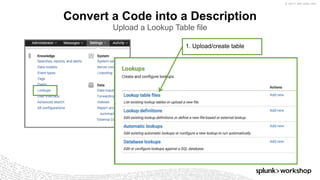 © 2017 SPLUNK INC.
Convert a Code into a Description
Upload a Lookup Table file
1. Upload/create table
 