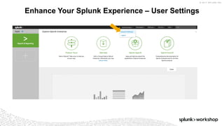 © 2017 SPLUNK INC.
Enhance Your Splunk Experience – User Settings
 