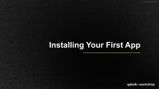 © 2017 SPLUNK INC.
Installing Your First App
 